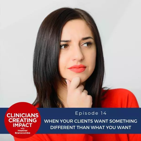 Clinicians Creating Impact with Heather Branscombe | When Your Clients Want Something Different than What You Want