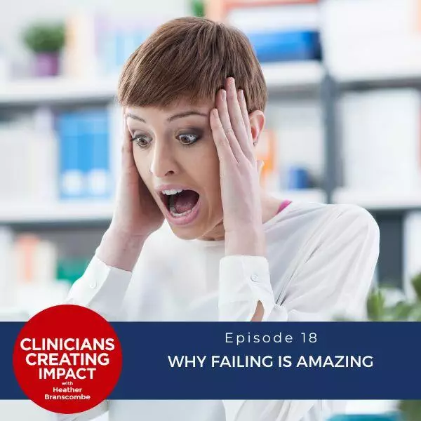 Clinicians Creating Impact with Heather Branscombe | Why Failing is Amazing