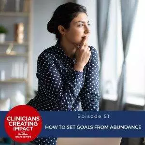 Clinicians Creating Impact with Heather Branscombe | How to Set Goals from Abundance