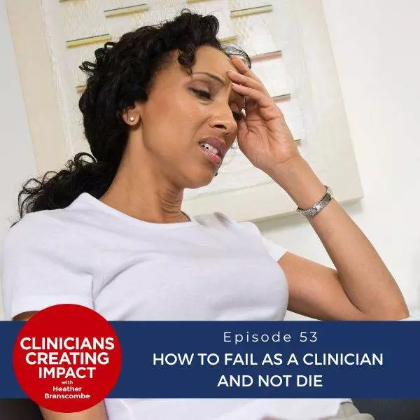 Clinicians Creating Impact with Heather Branscombe | Clinicians Creating Impact with Heather Branscombe | Clinicians Creating Impact with Heather Branscombe | Clinicians Creating Impact with Heather Branscombe | How to Fail as a Clinician and Not Die