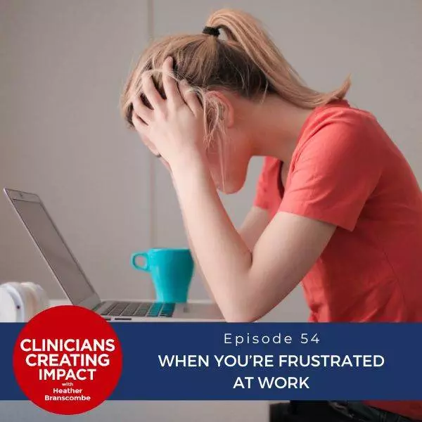 Clinicians Creating Impact with Heather Branscombe | Clinicians Creating Impact with Heather Branscombe | Clinicians Creating Impact with Heather Branscombe | Clinicians Creating Impact with Heather Branscombe | When You’re Frustrated at Work