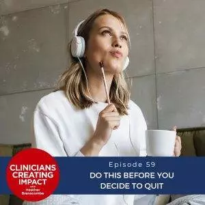 Clinicians Creating Impact with Heather Branscombe | Do This Before You Decide to Quit