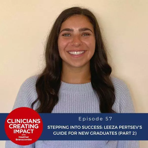 Clinicians Creating Impact with Heather Branscombe | Stepping into Success: Leeza Pertzev’s Guide for New Graduates (Part 1)