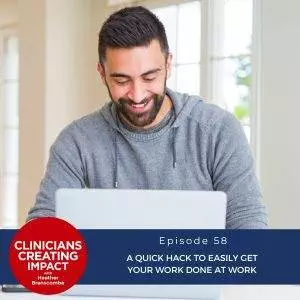 Clinicians Creating Impact with Heather Branscombe | A Quick Hack to Easily Get Your Work Done at Work