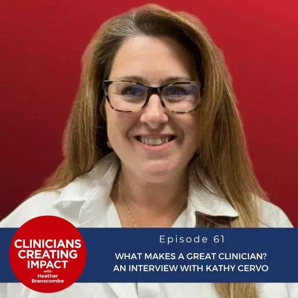 Clinicians Creating Impact with Heather Branscombe | What Makes a Great Clinician? An Interview with Kathy Cervo