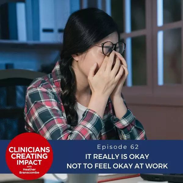 Clinicians Creating Impact with Heather Branscombe | It Really Is Okay Not to Feel Okay at Work
