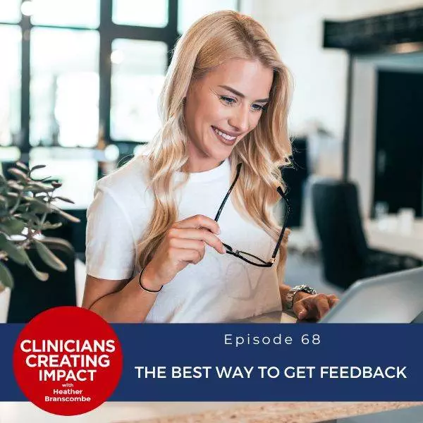 Clinicians Creating Impact with Heather Branscombe | The Best Way to Get Feedback