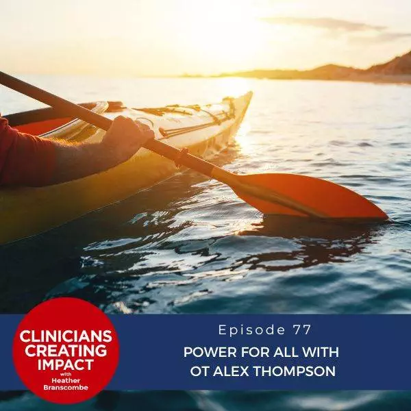 Clinicians Creating Impact with Heather Branscombe | Power For All with OT Alex Thompson