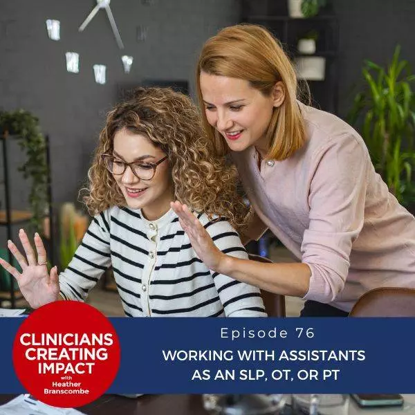 Clinicians Creating Impact with Heather Branscombe | Working with Assistants as an SLP, OT, or PT